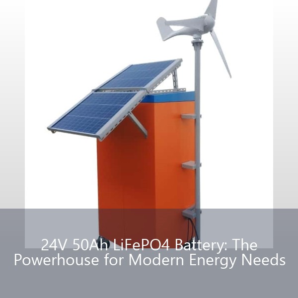 24V 50Ah LiFePO4 Battery: The Powerhouse for Modern Energy Needs
